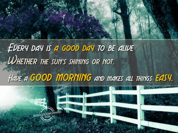 Every day is a good day - Good Morning Pictures – WishGoodMorning.com